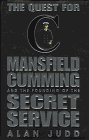 [The Quest for C: Mansfield Cumming and the Founding of the Secret Service]